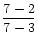 $\displaystyle\frac{7-2}{7-3}$
