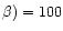 $\beta)=100$