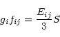 \begin{displaymath}%
g_if_{ij}=\frac{E_{ij}}3S
\end{displaymath}