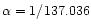 $\alpha=1/137.036$