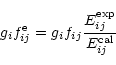 \begin{displaymath}%
g_if^{\rm e}_{ij}=g_if_{ij}\frac{E_{ij}^{\rm exp}}{E_{ij}^{\rm cal}}
\end{displaymath}