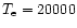 $T_{\rm e}=20000$
