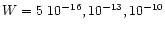 $W=5\,\, 10^{-16}, 10^{-13}, 10^{-10}$