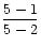 $\displaystyle\frac{5-1}{5-2}$