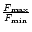 $\frac{F_{\rm max}}{F_{\rm min}}$