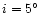 $i=5\hbox{$^\circ$ }$