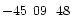 $-45\phantom{^\circ}09\phantom{\hbox{$^\prime$ }}48\phantom{\hbox{$^{\prime\prime}$ }}$