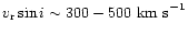 $v_{\rm r}\sin i \sim 300-500~{\rm km~s}^{-1}$