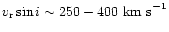 $v_{\rm r}\sin i \sim 250-400~{\rm km~s}^{-1}$