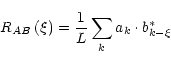 \begin{displaymath}%
R_{AB}\left(\xi\right)={1\over L}\sum_k a_k\cdot b^*_{k-\xi}
\end{displaymath}