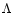 $\Lambda$