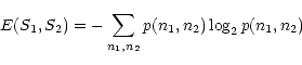 \begin{displaymath}%
E(S_1,S_2)=-\sum_{n_1,n_2} p(n_1,n_2)\log_2 p(n_1,n_2)
\end{displaymath}
