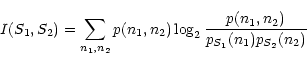 \begin{displaymath}%
I(S_1,S_2)=\sum_{n_1,n_2} p(n_1,n_2)\log_2 {p(n_1,n_2)\over
p_{S_1}(n_1)p_{S_2}(n_2)}
\end{displaymath}