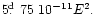 $5\hbox{$.\!\!^{\rm d}$ }75 \ 10^{-11} E ^2.$