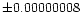 $\pm 0.00000008$