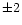 $\pm 2$