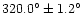 $ 320.0^{\circ} \pm 1.2 ^{\circ}$