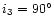 $i_3 = 90^{\circ}$