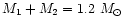 $M_1 + M_2 = 1.2~M_{\odot}$