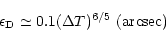 \begin{displaymath}\epsilon_ {\rm D} \simeq 0.1 (\Delta T)^{6/5}\ ({\rm arcsec})
\end{displaymath}