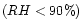 $( RH <
90\% )$