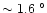 $\sim 1.6~^{\circ}$