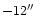 $-12\hbox{$^{\prime\prime}$ }$