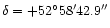 $\delta =+52^\circ 58' 42.9''$