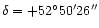 $\delta = +52^\circ 50'26''$