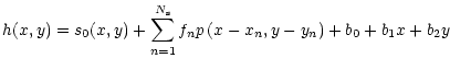 $\displaystyle %
h(x,y) = s_{0}(x,y)+\sum_{n=1}^{N_{\rm s}}f_{n}p\left( x-x_{n},y-y_{n}\right)
+b_{0}+b_{1}x+b_{2}y$