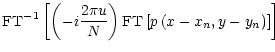 $\displaystyle {\rm FT}^{-1}\left[ \left( -i\frac{2\pi u}{N}\right) {\rm FT}\left[ p\left(x-x_{n},y-
y_{n}\right) \right] \right]$
