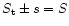 $S_{\rm t}\pm s = S$
