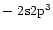 ${\rm -~2s2p^3} $