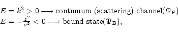 \begin{displaymath}%
\begin{array}{l}
E = k^2 > 0 \longrightarrow {\rm continuu...
...2} < 0 \longrightarrow {\rm bound~state (\Psi_B)},
\end{array}\end{displaymath}