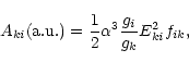 \begin{displaymath}%
A_{ki}({\rm a.u.}) = {1\over 2}\alpha^3{g_i\over g_k}E_{ki}^2f_{ik},
\end{displaymath}