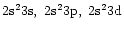 $\rm 2s^23s,\ 2s^23p,\ 2s^23d$