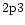 ${\rm 2p3} $