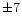 $\pm7$