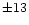 $\pm13$
