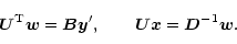 \begin{displaymath}\vec{U}^{\rm T}\vec{w} = \vec{B}\vec{y}', \qquad
\vec{U}\vec{x} = \vec{D}^{-1}\vec{w}.
\end{displaymath}
