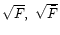$\sqrt F,~\sqrt{\bar{F}}$