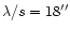 $ \lambda /s=18^{\prime \prime }$