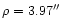 \( \rho =3.97^{\prime \prime } \)