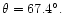 \( \theta =67.4^{\circ }. \)