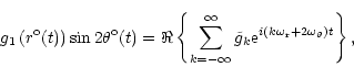 \begin{displaymath}%
g_1\left(r^{{\rm o}}(t)\right)\sin 2\theta^{{\rm o}}(t)=\Re...
...e{g}_k{\rm e}^{i(k\omega_{\rm r}+2\omega_{\theta})t}
\right\},
\end{displaymath}