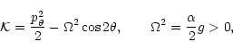 \begin{displaymath}%
{\cal K}={p^2_{\theta}\over 2}-\Omega^2\cos 2\theta,
\qquad\Omega^2={\alpha\over 2}g> 0,
\end{displaymath}