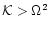 ${\cal K}>\Omega^2$