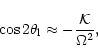 \begin{eqnarray*}\cos 2\theta_{\rm l}\approx -{{\cal K}\over\Omega^2},
\end{eqnarray*}