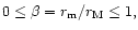 $0\le \beta =r_{\rm m}/r_{\rm M}\le1,$