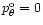 $p_{\theta}^{{\rm o}}=0$